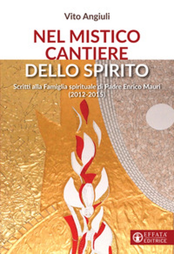 Nel mistico cantiere dello Spirito. Scritti alla Famiglia spirituale di Padre Enrico Mauri (2012-2015) - Librerie.coop Nel mistico cantiere dello Spirito. Scritti alla Famiglia spirituale di Padre Enrico Mauri (2012-2015) - Librerie.coop