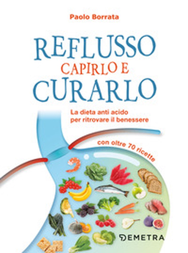 Reflusso. Capirlo e curarlo. La dieta anti acido per ritrovare il benessere. Con oltre 70 ricette - Librerie.coop Reflusso. Capirlo e curarlo. La dieta anti acido per ritrovare il benessere. Con oltre 70 ricette - Librerie.coop