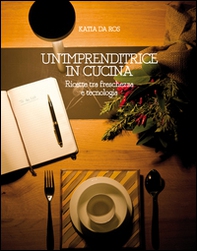 Un'imprenditrice in cucina. Ricette tra freschezza e tecnologia - Librerie.coop