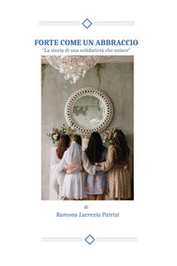 Forte come un abbraccio. La storia di una solidarietà che unisce - Librerie.coop Forte come un abbraccio. La storia di una solidarietà che unisce - Librerie.coop