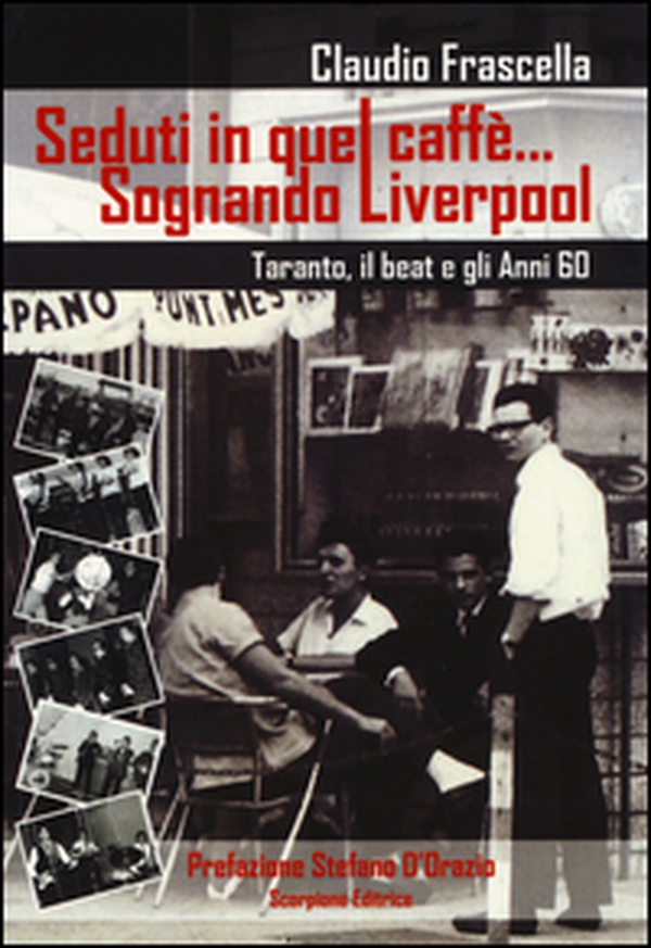 Seduti in quel caffè... Sognando Liverpool. Tarant, il beat e gli e gli anni 60 - Librerie.coop Seduti in quel caffè... Sognando Liverpool. Tarant, il beat e gli e gli anni 60 - Librerie.coop