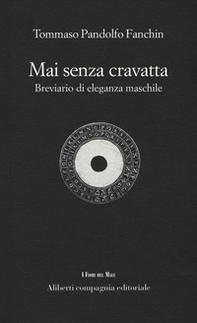 Mai senza cravatta. Breviario di eleganza maschile - Librerie.coop