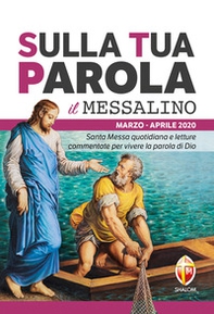 Sulla tua parola. Messalino. Santa messa quotidiana e letture commentate per vivere la parola di Dio. Marzo-aprile 2020 - Librerie.coop