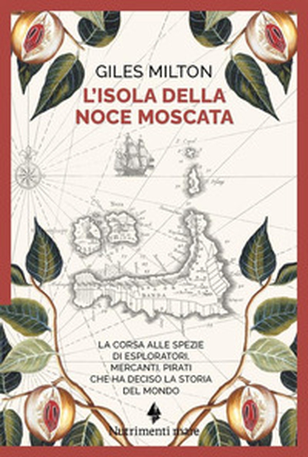 L'isola della noce moscata. La corsa alle spezie di esploratori, mercanti, pirati che ha deciso la storia del mondo - Librerie.coop L'isola della noce moscata. La corsa alle spezie di esploratori, mercanti, pirati che ha deciso la storia del mondo - Librerie.coop