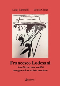 Francesco Lodesani. La bellezza come eredità omaggio ad un artista arcetano - Librerie.coop Francesco Lodesani. La bellezza come eredità omaggio ad un artista arcetano - Librerie.coop