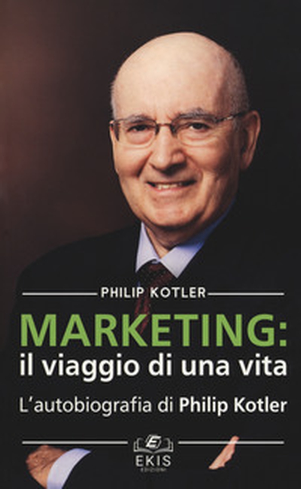 Marketing: il viaggio di una vita. L'autobiografia di Philip Kotler - Librerie.coop Marketing: il viaggio di una vita. L'autobiografia di Philip Kotler - Librerie.coop