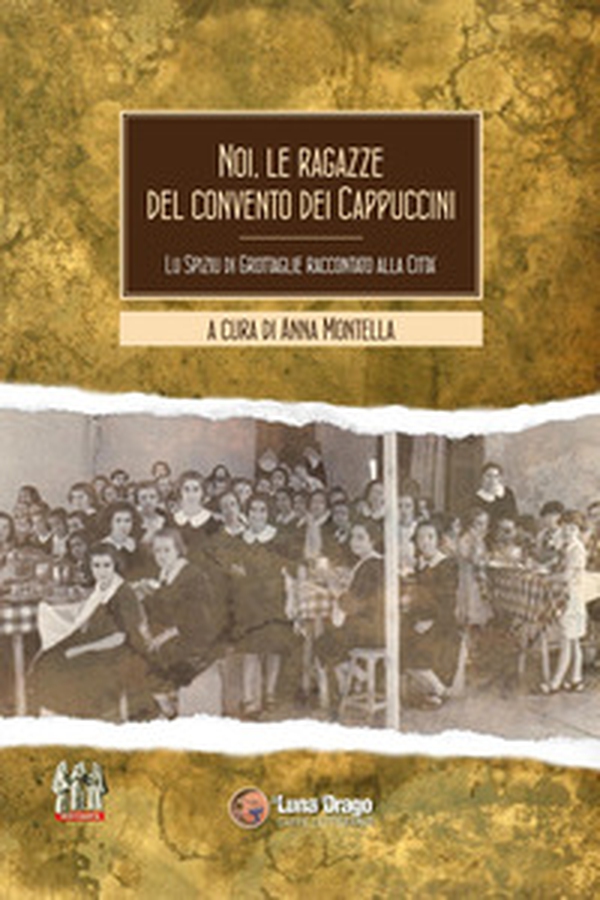 Noi, le ragazze del convento dei cappuccini. Lu spiziu di Grottaglie raccontato alla città - Librerie.coop