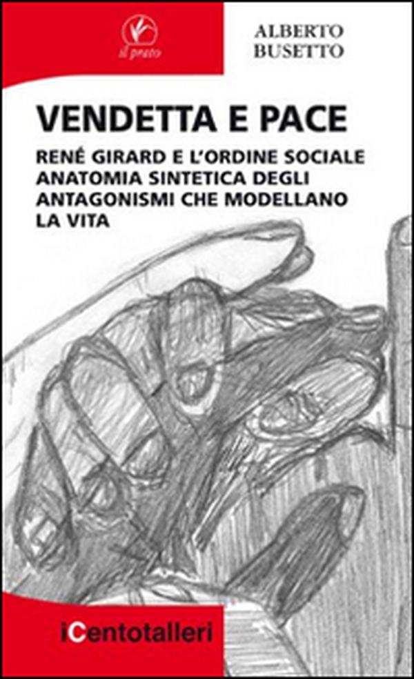 Vendetta e pace. René Girard e l'ordine sociale anatomia sintetica degli antagonismi che modellano la vita - Librerie.coop Vendetta e pace. René Girard e l'ordine sociale anatomia sintetica degli antagonismi che modellano la vita - Librerie.coop