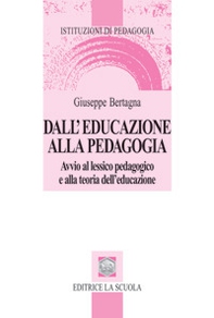 Dall'educazione alla pedagogia. Avvio al lessico pedagogico e alla teoria dell'educazione - Librerie.coop