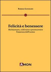 Felicità e benessere. Richiamare, coltivare e promuovere l'essenza dell'uomo - Librerie.coop