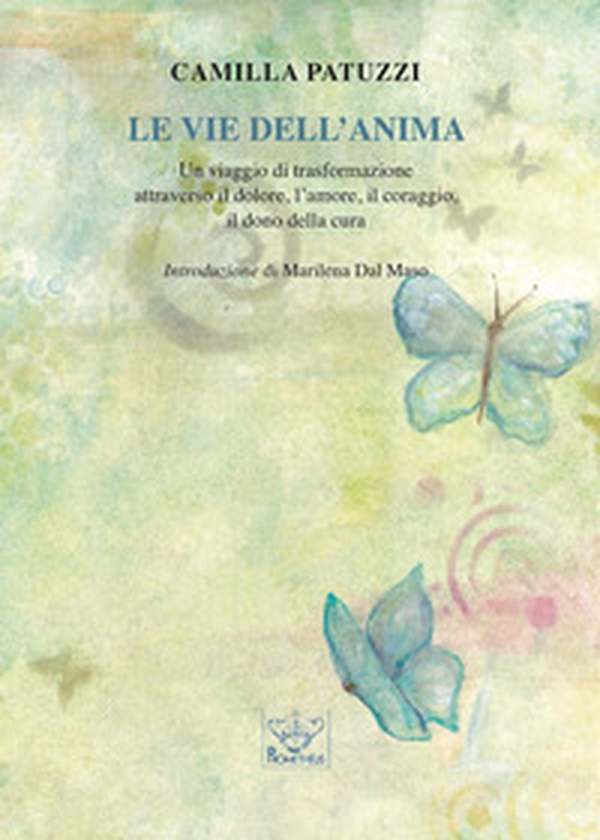 Le vie dell'anima. Un viaggio di trasformazione attraverso il dolore, l'amore, il coraggio, il dono della cura - Librerie.coop Le vie dell'anima. Un viaggio di trasformazione attraverso il dolore, l'amore, il coraggio, il dono della cura - Librerie.coop