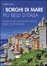 I borghi di mare più belli d'Italia. Guida ai più suggestivi gioielli delle coste italiane - Librerie.coop