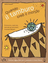 Quando il tamburo creò il mondo. Conoscere, costruire, suonare gli strumenti musicali africani - Librerie.coop