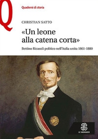 «Un leone alla catena corta». Bettino Ricasoli politico nell'Italia unita (1861-1880) - Librerie.coop