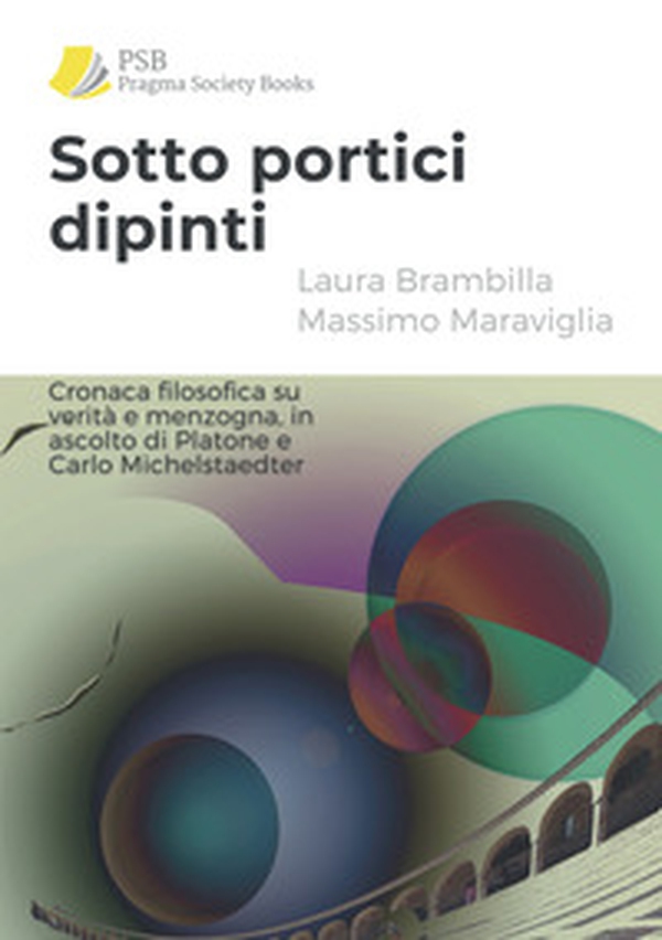 Sotto portici dipinti. Cronaca filosofica su verità e menzogna, in ascolto di Platone e Carlo Michelstaedter - Librerie.coop Sotto portici dipinti. Cronaca filosofica su verità e menzogna, in ascolto di Platone e Carlo Michelstaedter - Librerie.coop