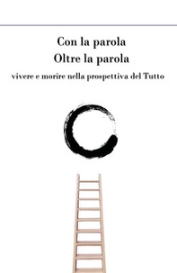 Con la parola oltre la parola. Vivere e morire nella prospettiva del tutto - Librerie.coop