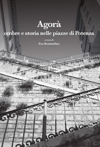 Agorà. Ombre e storia nelle piazze di Potenza - Librerie.coop