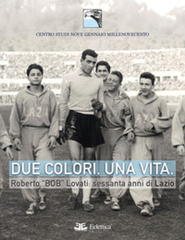 Due colori. Una vita. Roberto «Bob» Lovati: sessanta anni di Lazio - Librerie.coop