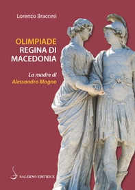Olimpiade regina di Macedonia. La madre di Alessandro - Librerie.coop Olimpiade regina di Macedonia. La madre di Alessandro - Librerie.coop