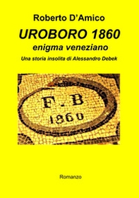 Uroboro 1860 enigma veneziano. Una storia insolita di Alessandro Debek - Librerie.coop Uroboro 1860 enigma veneziano. Una storia insolita di Alessandro Debek - Librerie.coop