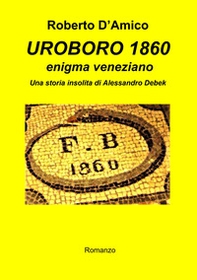 Uroboro 1860 enigma veneziano. Una storia insolita di Alessandro Debek - Librerie.coop
