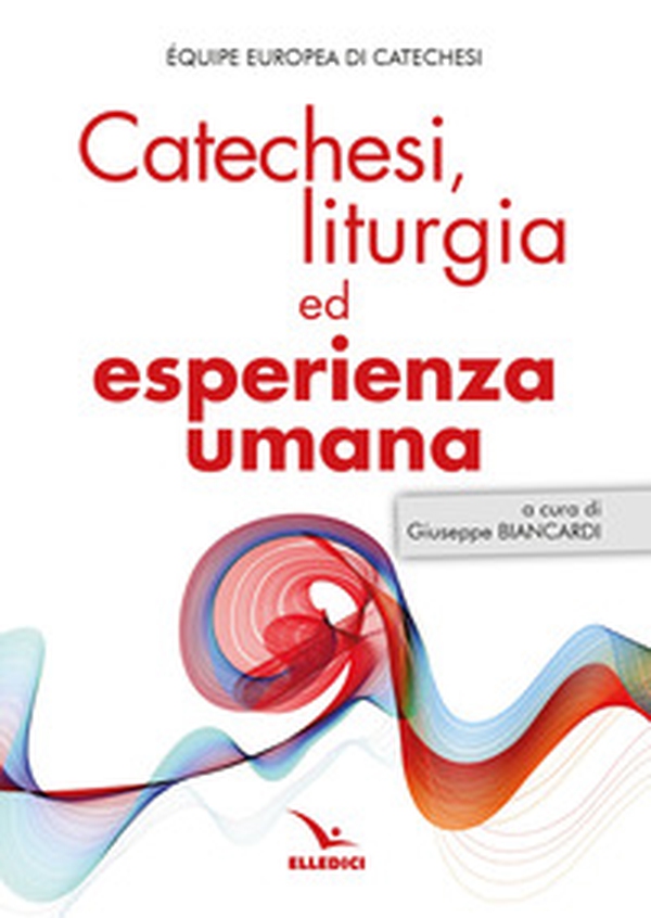 Catechesi, liturgia ed esperienza umana - Librerie.coop Catechesi, liturgia ed esperienza umana - Librerie.coop