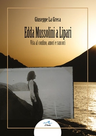 Edda Mussolini a Lipari. Vita al confino, amori e rancori - Librerie.coop Edda Mussolini a Lipari. Vita al confino, amori e rancori - Librerie.coop