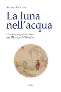 La luna nell'acqua. Una mappa per perdersi nel Dharma del Buddha - Librerie.coop