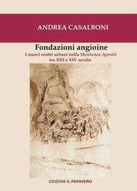 Fondazioni angioine. I nuovi centri urbani nella Montanea Aprutii tra XIII e XIV secolo - Librerie.coop