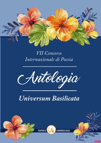 7° Concorso internazionale di poesia «Universum Basilicata». Antologia delle opere - Librerie.coop