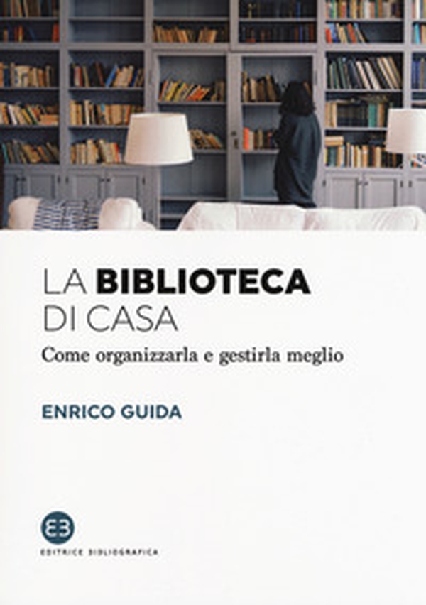 La biblioteca di casa. Come organizzarla e gestirla al meglio - Librerie.coop La biblioteca di casa. Come organizzarla e gestirla al meglio - Librerie.coop