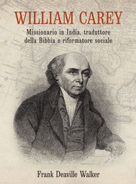 William Carey. Missionario in India, traduttore della Bibbia e riformatore sociale - Librerie.coop