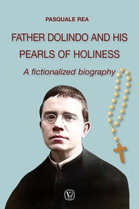 Father Dolindo and his pearls of holiness. A fictionalized biography - Librerie.coop