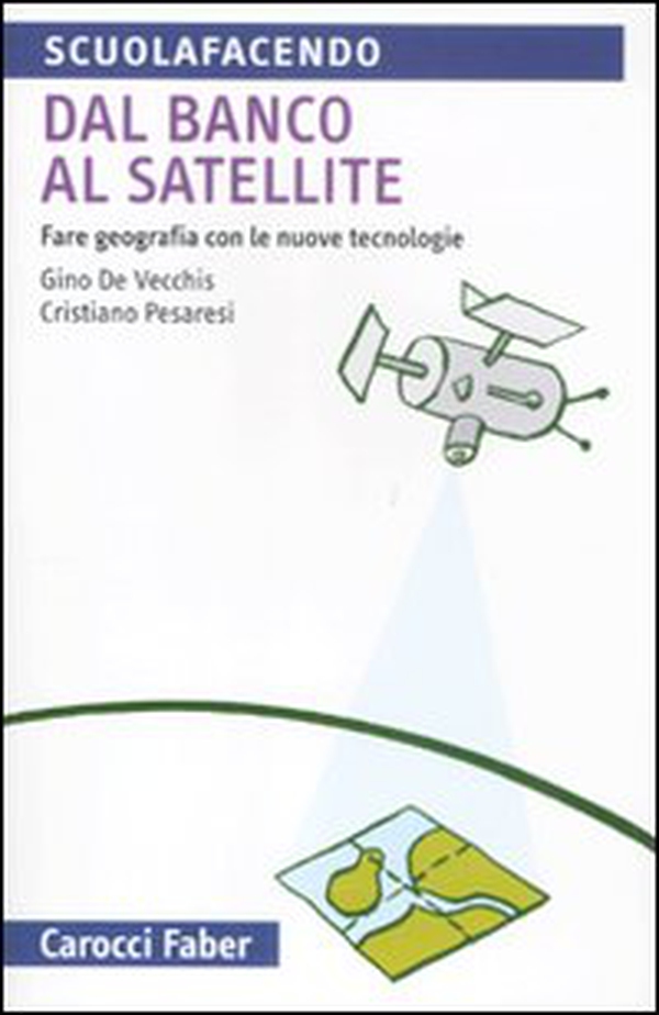 Dal banco al satellite. Fare geografia con le nuove tecnologie - Librerie.coop Dal banco al satellite. Fare geografia con le nuove tecnologie - Librerie.coop