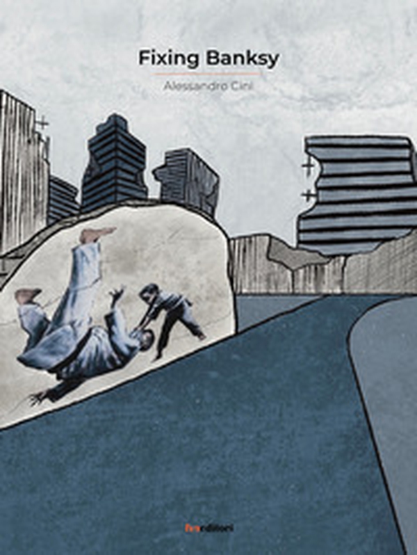 Fixing Banksy - Librerie.coop Fixing Banksy - Librerie.coop