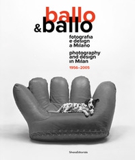 Ballo & Ballo. Fotografia e design a Milano-Photography and design in Milan. 1956-2005 - Librerie.coop