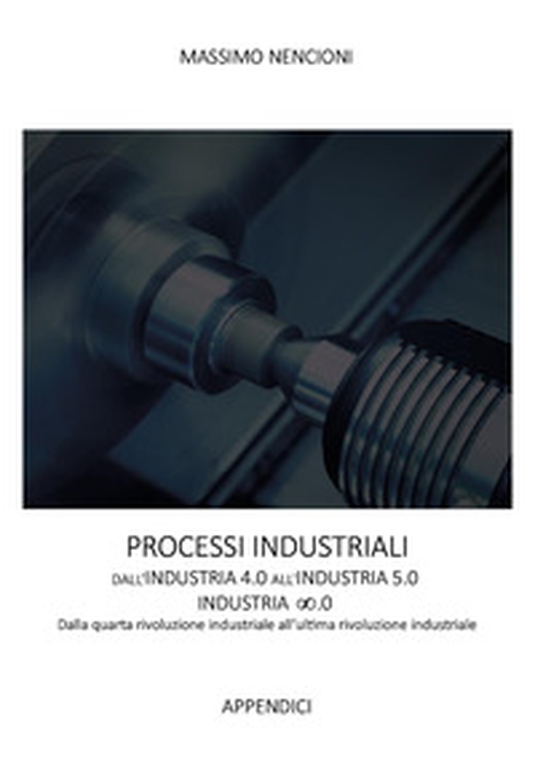 Processi industriali. Dall'industria 4.0 all'industria 5.0. Dalla quarta rivoluzione industriale all'ultima rivoluzione industriale - Librerie.coop Processi industriali. Dall'industria 4.0 all'industria 5.0. Dalla quarta rivoluzione industriale all'ultima rivoluzione industriale - Librerie.coop