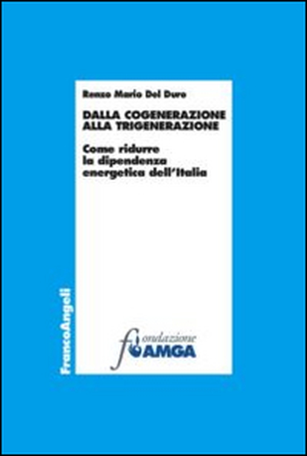 Dalla cogenerazine alla trigenerazione. Come ridurre la dipendenza energetica dell'Italia - Librerie.coop Dalla cogenerazine alla trigenerazione. Come ridurre la dipendenza energetica dell'Italia - Librerie.coop