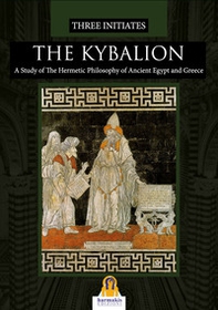 The Kybalion. A study of the hermetic philosophy of Ancient Egypt and Greece - Librerie.coop