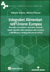 Integratori alimentari nell'Unione Europea. Normativa comunitaria e normative nazionali, aspetti scientifici della valutazione della sicurezza e dell'efficacia e struttura dei mercati nell'UE - Librerie.coop