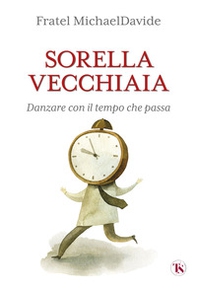 Sorella vecchiaia. Danzare con il tempo che passa - Librerie.coop