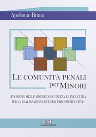 Le comunità penali per minori. Adozione delle misure di sicurezza e linee guida per la realizzazione del percorso rieducativo - Librerie.coop