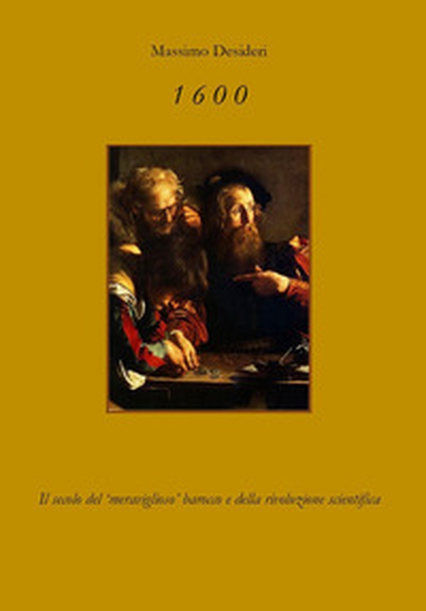 1600. Il secolo del «meraviglioso» Barocco e della rivoluzione scientifica - Librerie.coop 1600. Il secolo del «meraviglioso» Barocco e della rivoluzione scientifica - Librerie.coop