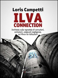 Ilva connection. Inchiesta sulla ragnatela di corruzioni, omissioni, colpevoli negligenze, sui Riva e le istituzioni - Librerie.coop
