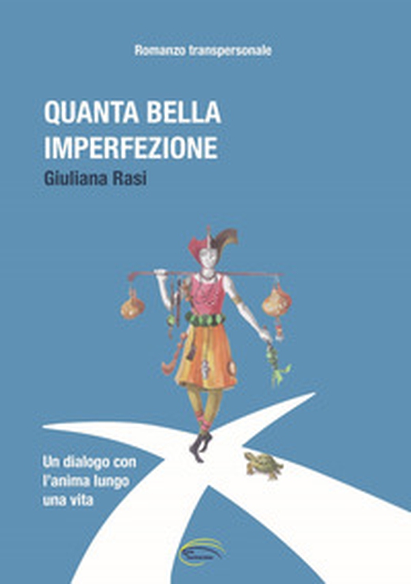 Quanta bella imperfezione. Un dialogo con l'anima lungo una vita. Romanzo transpersonale - Librerie.coop Quanta bella imperfezione. Un dialogo con l'anima lungo una vita. Romanzo transpersonale - Librerie.coop