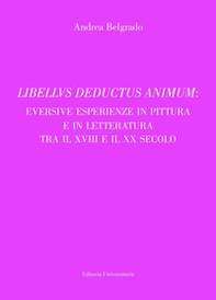 Libellvs deductus animum: eversive esperienze in pittura e in letteratura tra il XVIII e il XX secolo - Librerie.coop