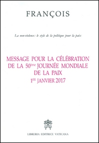 Message pour la célébration de la 50e Journée mondiale de la paix. La non-violence: style d'une politique pour la paix 1er Janvier 2017 - Librerie.coop