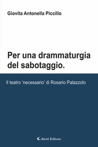 Per una drammaturgia del sabotaggio. Il teatro «necessario» di Rosario Palazzolo - Librerie.coop