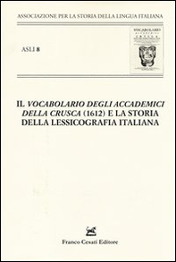 «Il vocabolario degli Accademici della Crusca» (1612) e la storia della lessicografia italiana. Atti del X Convegno ASLI (Padova-Venezia 2012) - Librerie.coop
