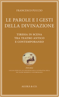 Le parole e i gesti della divinazione. Tiresia in scena tra teatro antico e contemporaneo - Librerie.coop